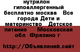 нутрилон 1 гипоаллергенный,бесплатно,москва - Все города Дети и материнство » Детское питание   . Московская обл.,Фрязино г.